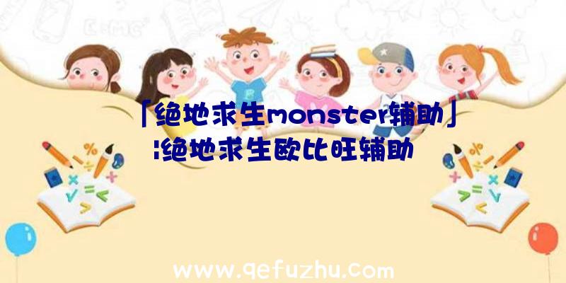 「绝地求生monster辅助」|绝地求生欧比旺辅助